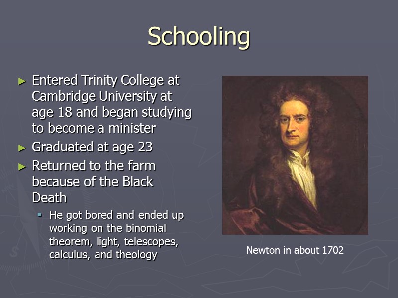 Schooling Entered Trinity College at Cambridge University at age 18 and began studying to